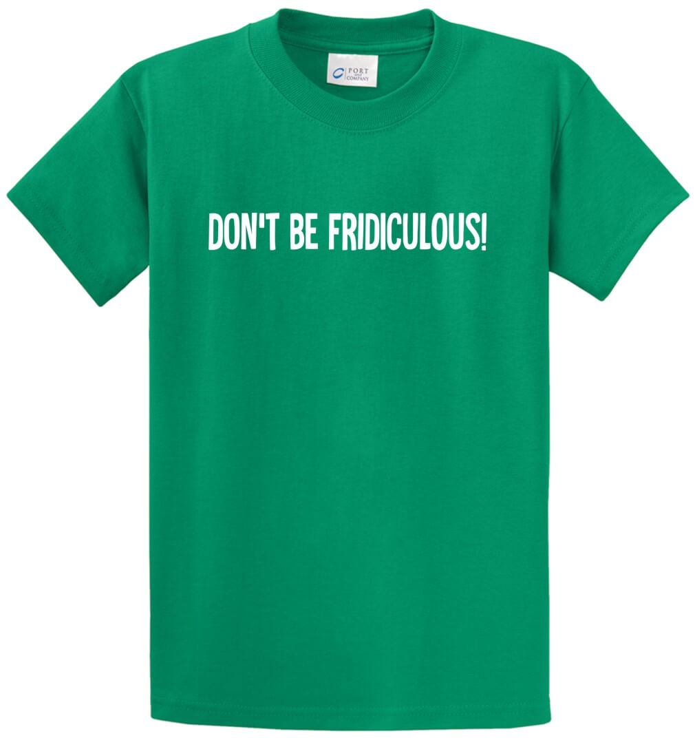 Don't Be Fridiculous Printed Tee Shirt